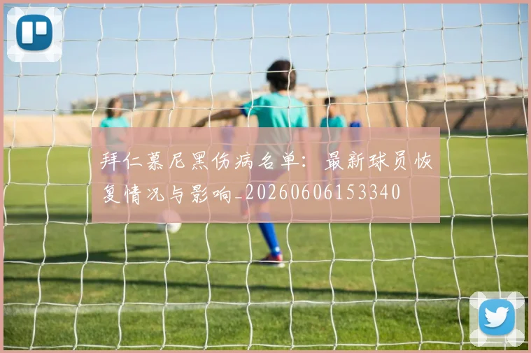 拜仁慕尼黑伤病名单：最新球员恢复情况与影响_20260606153340