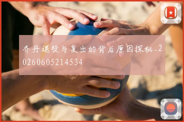 乔丹退役与复出的背后原因探秘_20260605214534